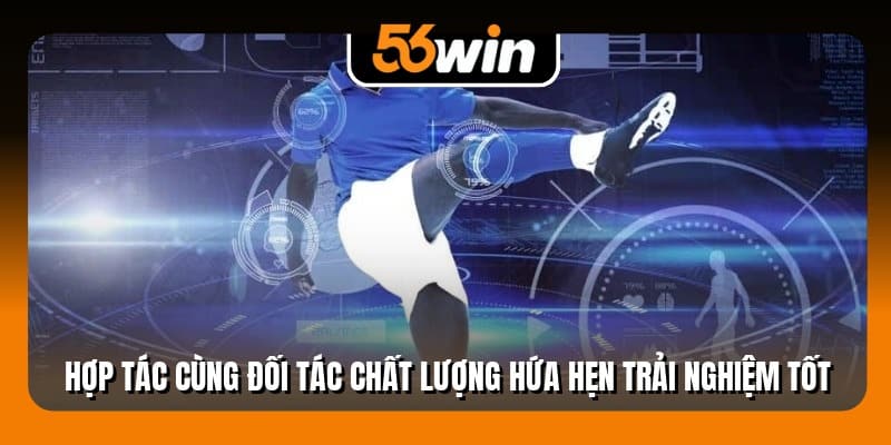 Hợp tác cùng đối tác chất lượng hứa hẹn trải nghiệm tốt