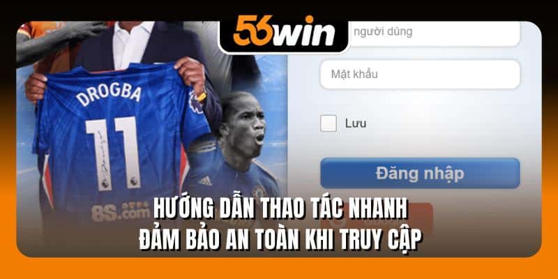 Hướng dẫn thao tác nhanh, đảm bảo an toàn khi truy cập