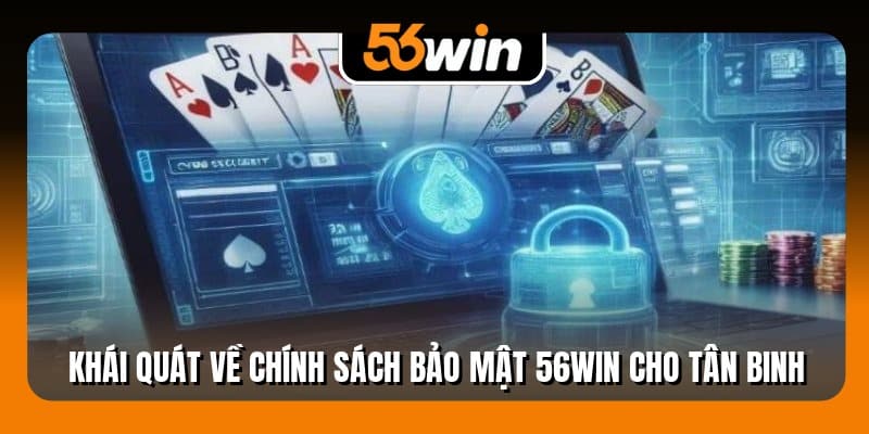 Khái quát về chính sách bảo mật 56Win cho tân binh