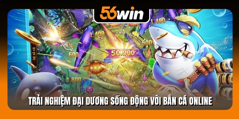 Trải nghiệm đại dương sống động với bắn cá online