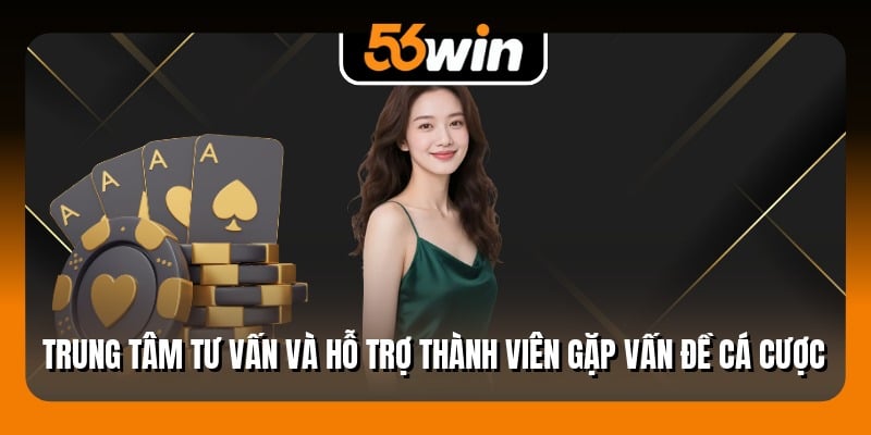Trung tâm tư vấn và hỗ trợ thành viên gặp vấn đề cá cược